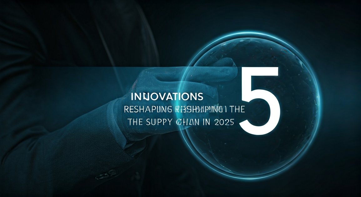 5 Innovations Reshaping the Supply Chain in 2025